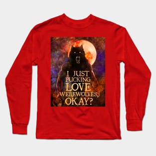 I Just F*cking Love Werewolves, okay? Long Sleeve T-Shirt